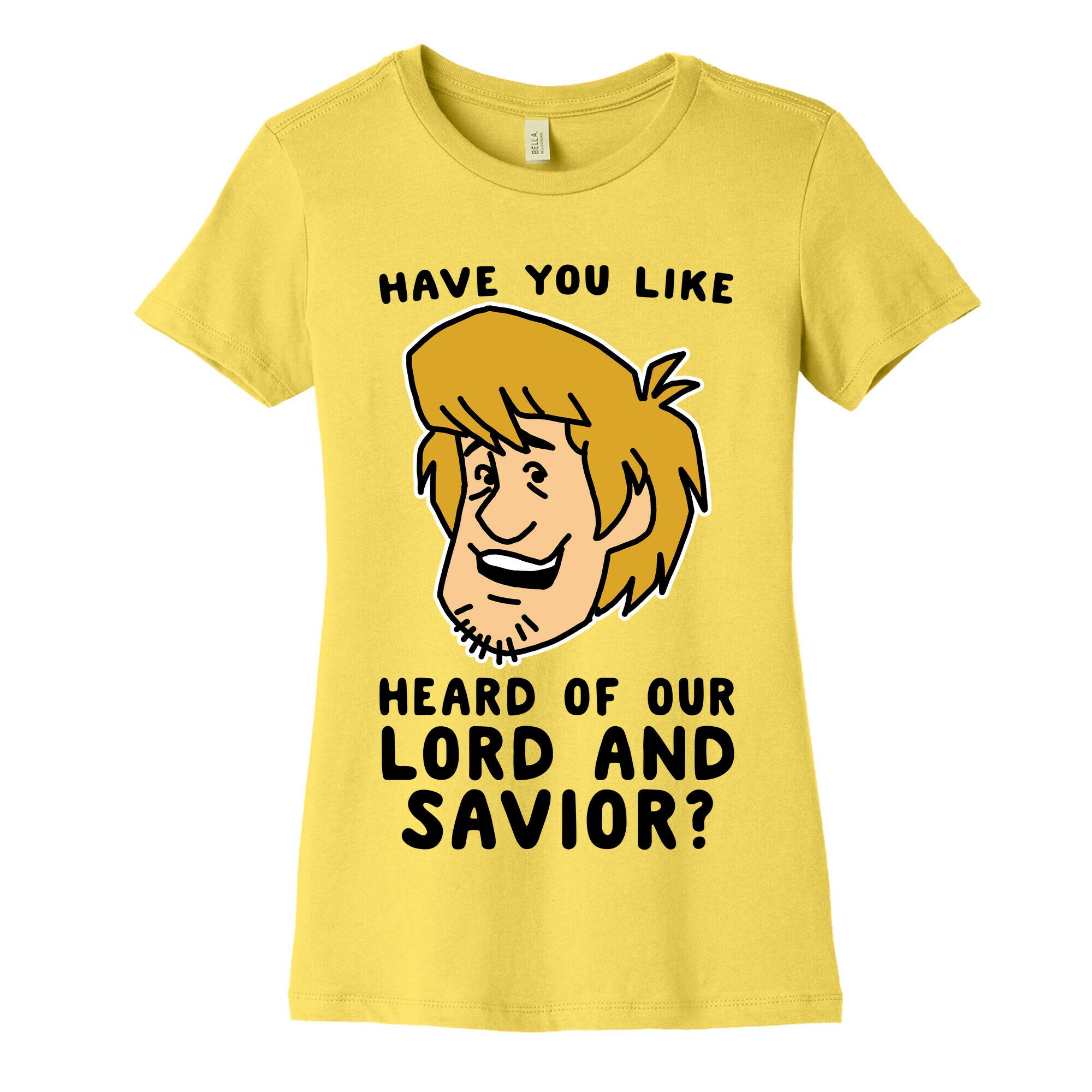 Have You Like Heard of Our Lord and Savior - Shaggy Women's Cotton Tee